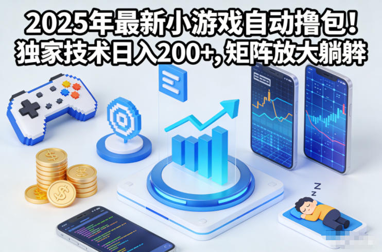 2025年最新小游戏自动撸包！独家技术日入2张+，矩阵放大躺賺【揭秘】-优创库云网创