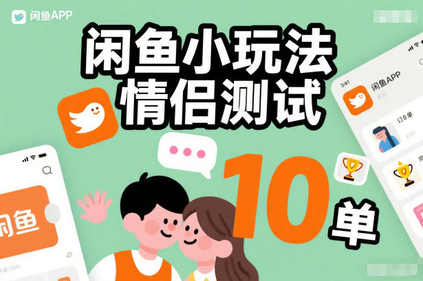 闲鱼小玩法情侣测试，操作简单，没有成本，每天10单-优创库云网创