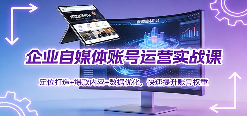 企业自媒体账号运营实战课：定位打造+ 爆款内容+数据优化，快速提升账号权重-优创库云网创