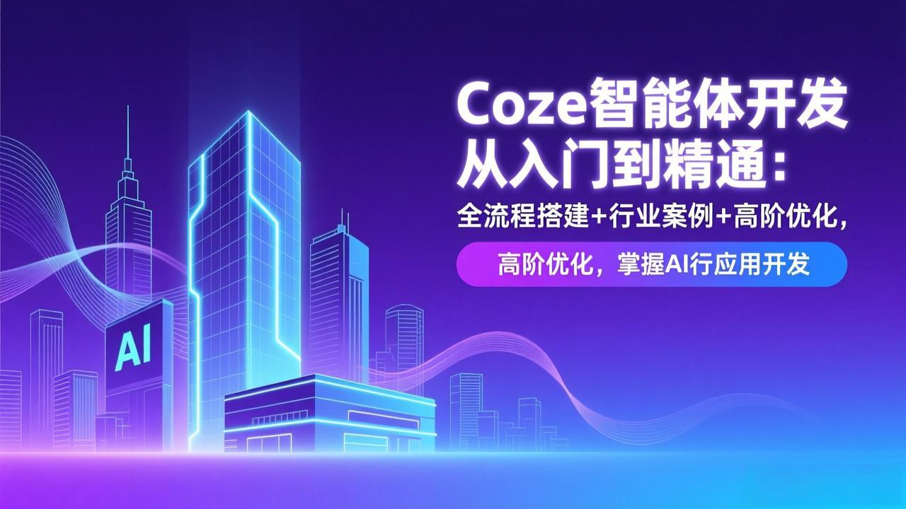 Coze智能体开发从入门到精通：全流程搭建+行业案例+高阶优化，掌握AI应用开发-优创库云网创