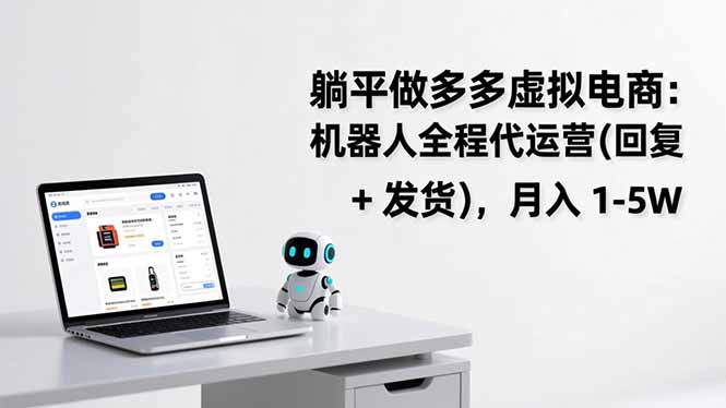 躺平做多多虚拟电商：机器人全程代运营(回复 + 发货-优创库云网创