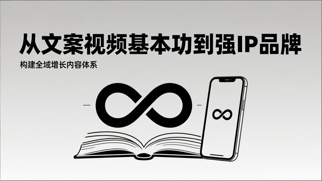 2026内容获客系统课：从文案视频基本功到强IP品牌，构建全域增长内容体系-优创库云网创