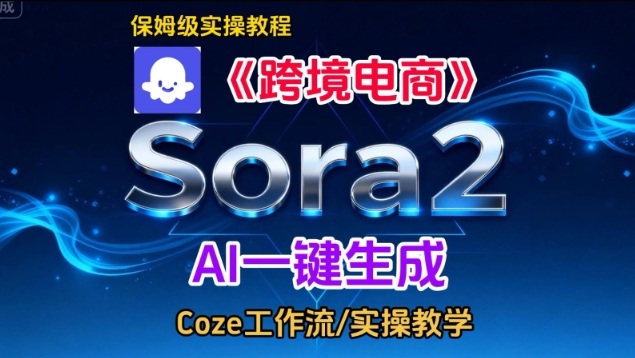 Sora2生成《跨境电商》英文短视频，实操搭建教学课，通俗易懂，包教包会-优创库云网创