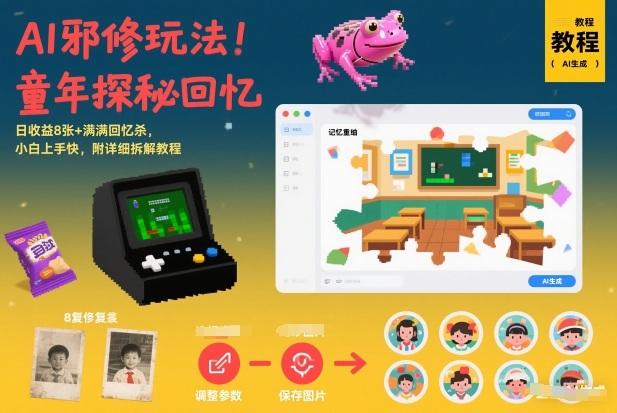 AI邪修玩法，童年探秘回忆，日收益8张+满满回忆杀，小白上手快，附详细拆解教程-优创库云网创