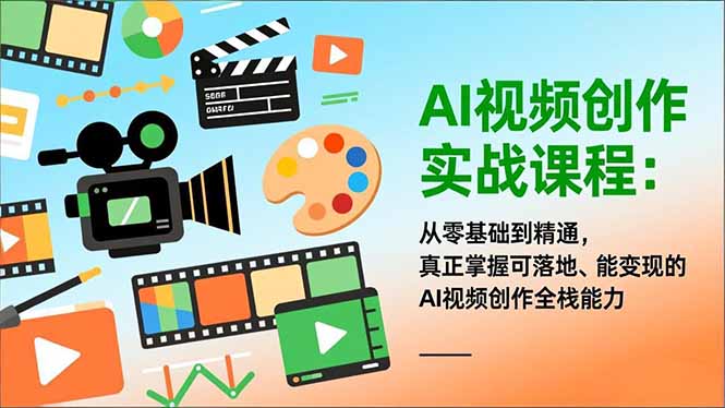 AI视频创作实战课程：从零基础到精通，真正掌握可落地、能变现的AI视频创作全栈能力-优创库云网创