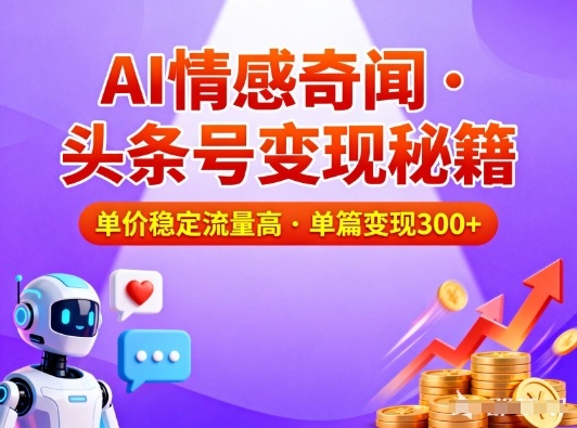 头条号做AI情感奇闻内容，单价稳定流量高，一篇变现3张-优创库云网创