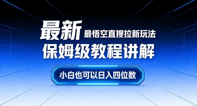 最新最悟空直搜拉新玩法保姆级教程讲解，小白也可以日入四位数-优创库云网创