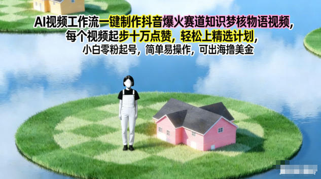 AI视频工作流一键制作抖音爆火赛道知识梦核物语视频，每个视频起步10W点赞，轻松上精选计划-优创库云网创