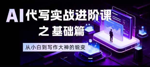 AI代写实战进阶课之基础篇，从小白到写作大神的蜕变【揭秘】-优创库云网创