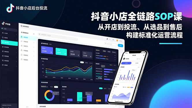 抖音小店全链路SOP课，从开店到投流、从选品到售后，构建标准化运营流程-优创库云网创