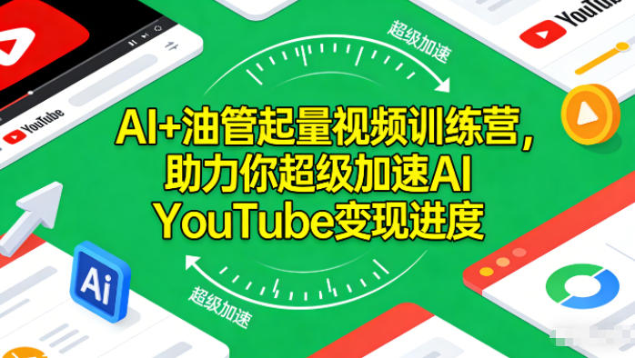 AI+油管起量视频训练营，助力你超级加速AI YouTube变现进度-优创库云网创