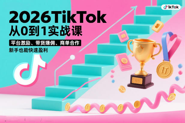 2026TikTok从0到1实战课，平台激励、带货賺佣、商单合作，新手也能快速盈利(3天直播课)-优创库云网创