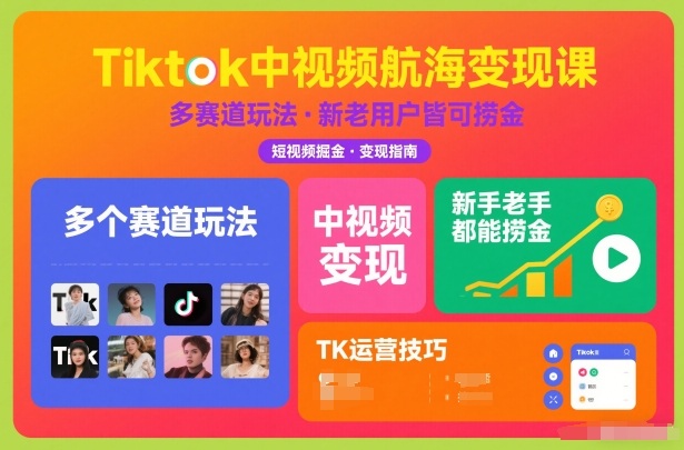 Tiktok中视频航海变现课，多个赛道玩法，新手老手都能在TK中视频捞金-优创库云网创