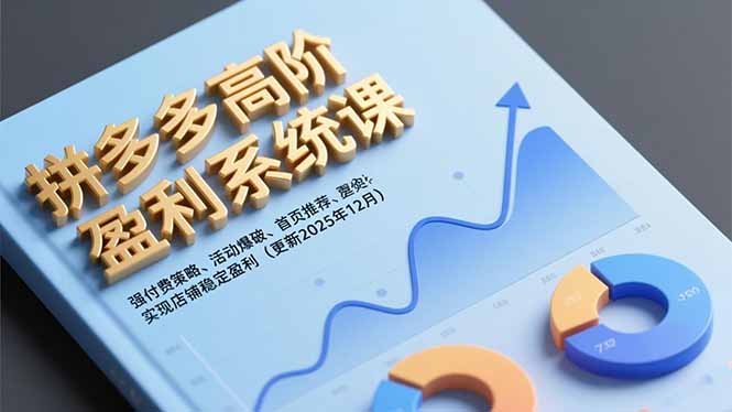 拼多多高阶盈利系统课，强付费策略、活动爆破、首页推荐，实现店铺稳定盈利(更新12月-优创库云网创