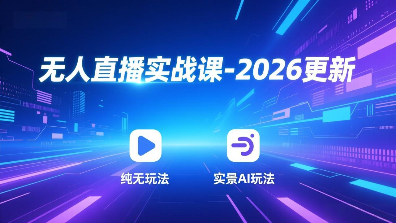 无人直播实战课-2026更新：纯无玩法、实景AI、真人玩法、绿幕玩法、真转无玩法、麒麟臂摇手等-优创库云网创